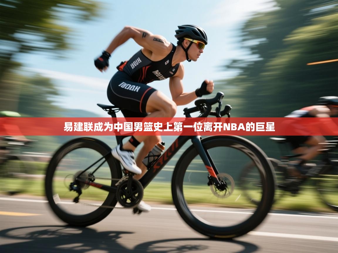 鲸蓝体育app-易建联成为中国男篮史上第一位离开NBA的巨星 第1张