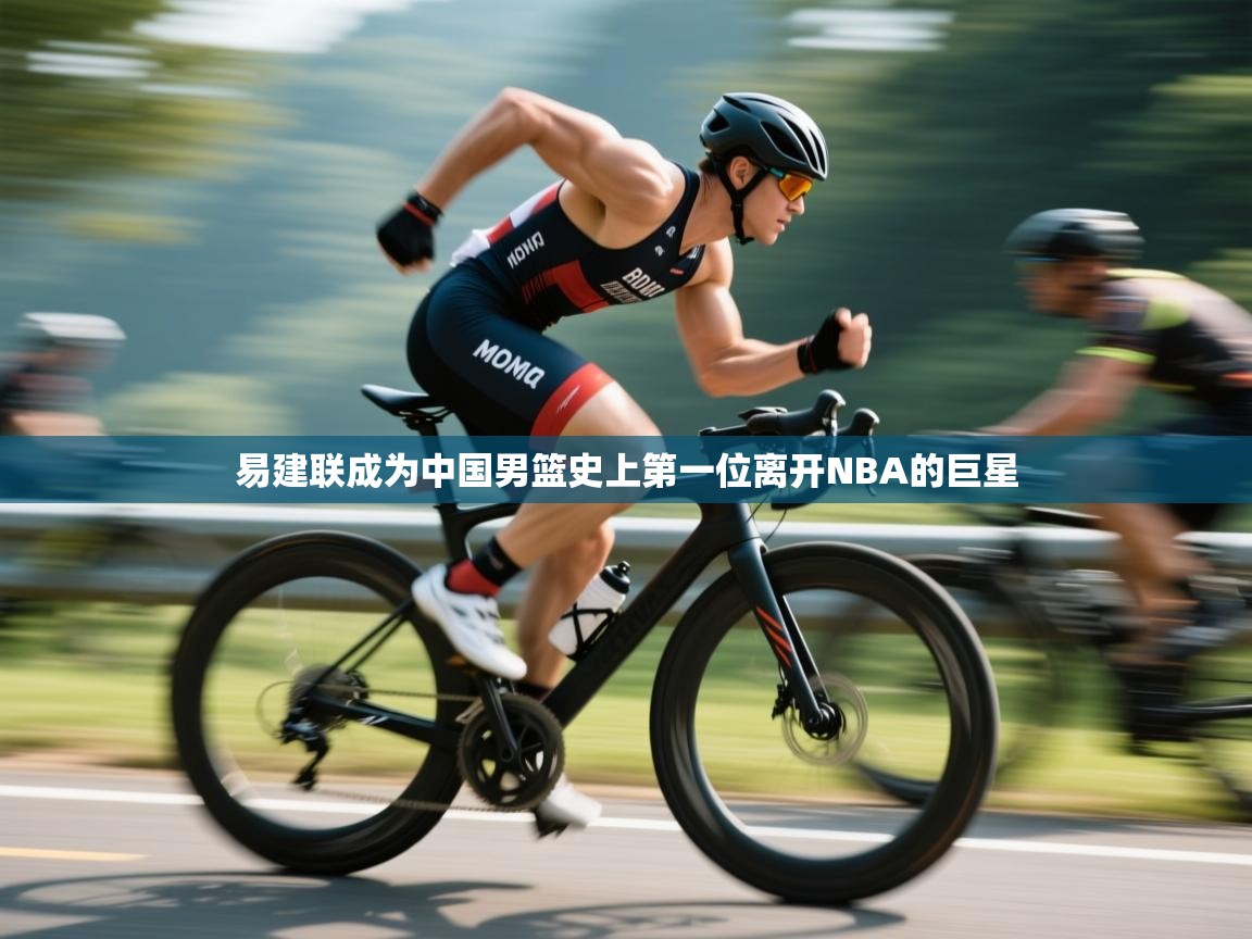 鲸蓝体育app-易建联成为中国男篮史上第一位离开NBA的巨星 第4张