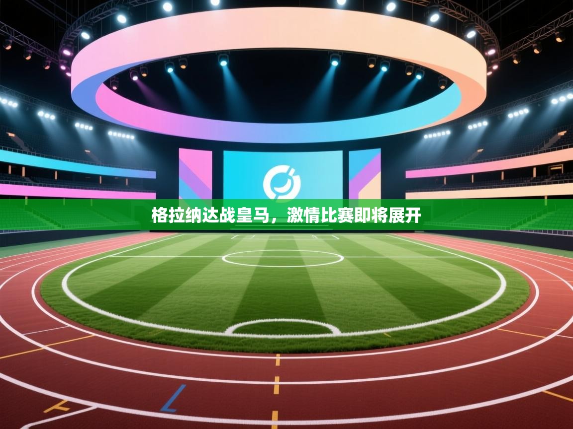 蓝鲸体育直播tv版-格拉纳达战皇马，激情比赛即将展开  第4张